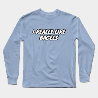 I Really Like Bagels Long Sleeve T-Shirt